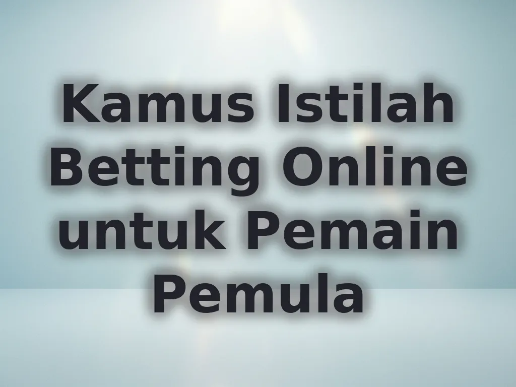 Kamus Istilah Betting Online untuk Pemain Pemula
