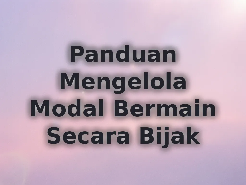 Panduan Mengelola Modal Bermain Secara Bijak