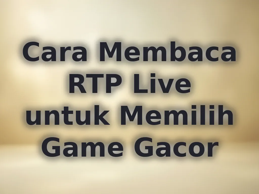 Cara Membaca RTP Live untuk Memilih Game Gacor